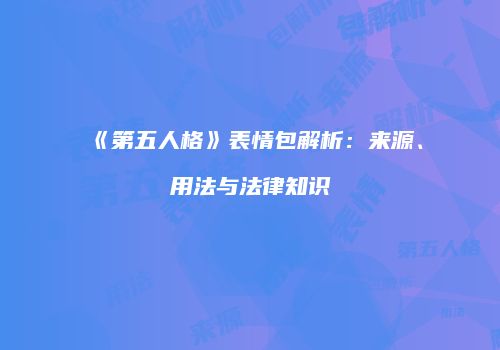 《第五人格》表情包解析：来源、用法与法律知识