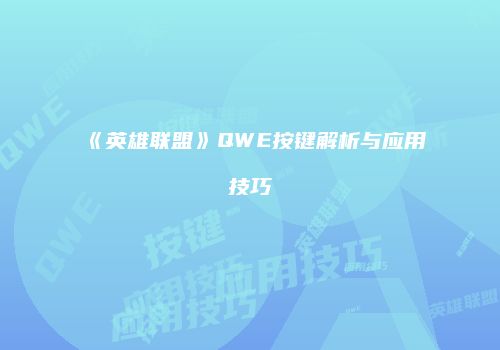 《英雄联盟》QWE按键解析与应用技巧