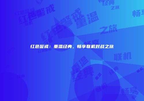 红色警戒：重温经典，畅享联机对战之旅
