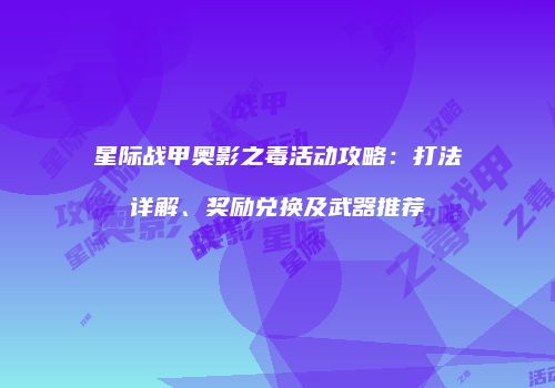星际战甲奥影之毒活动攻略：打法详解、奖励兑换及武器推荐