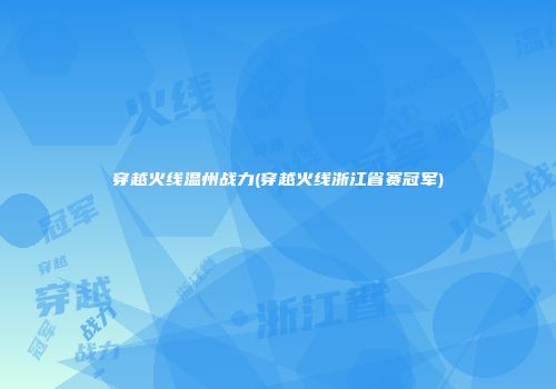 穿越火线温州战力(穿越火线浙江省赛冠军)