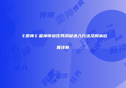 《原神》雷神传说任务洞窟进入方法及周本位置详解