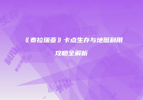 《泰拉瑞亚》卡点生存与地图利用攻略全解析