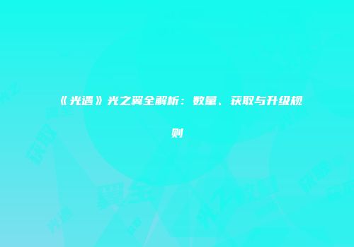 《光遇》光之翼全解析：数量、获取与升级规则