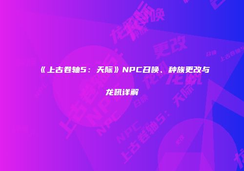 《上古卷轴5：天际》NPC召唤、种族更改与龙吼详解