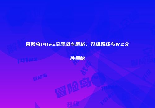 冒险岛141wz空降战车解析：升级路线与WZ文件揭秘