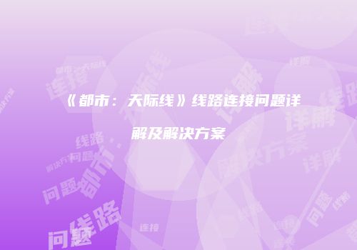 《都市：天际线》线路连接问题详解及解决方案