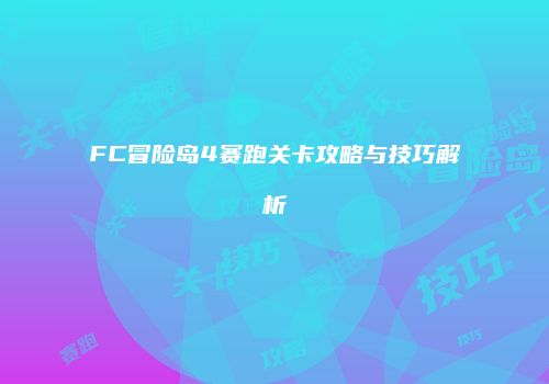 FC冒险岛4赛跑关卡攻略与技巧解析