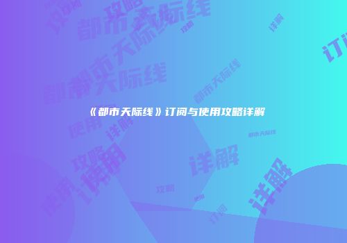 《都市天际线》订阅与使用攻略详解