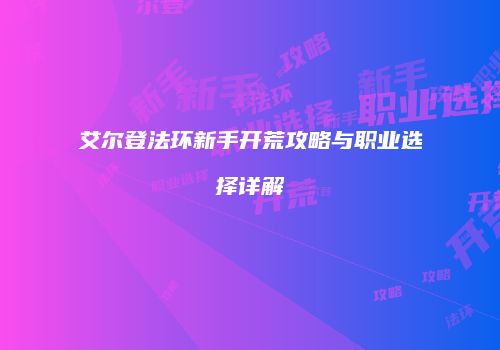 艾尔登法环新手开荒攻略与职业选择详解