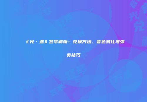 《光·遇》竖琴解析：兑换方法、音色对比与弹奏技巧