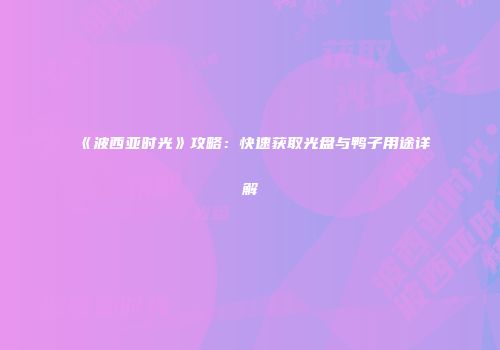 《波西亚时光》攻略：快速获取光盘与鸭子用途详解