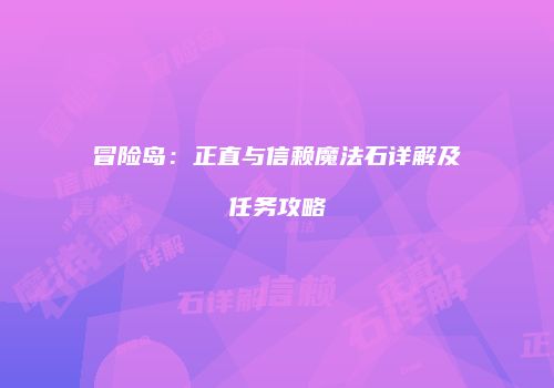 冒险岛：正直与信赖魔法石详解及任务攻略