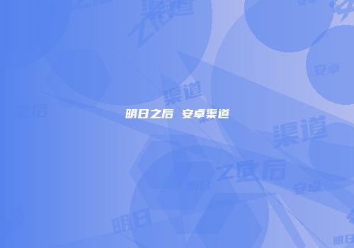 明日之后 安卓渠道