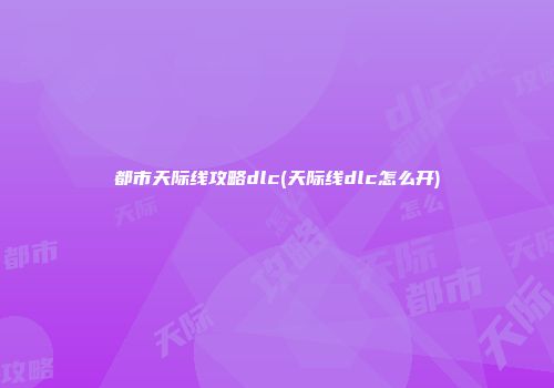 都市天际线攻略dlc(天际线dlc怎么开)