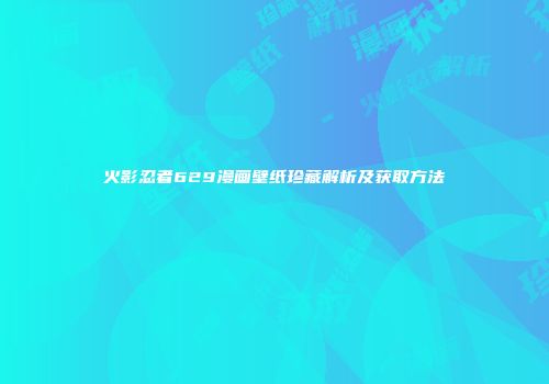 火影忍者629漫画壁纸珍藏解析及获取方法