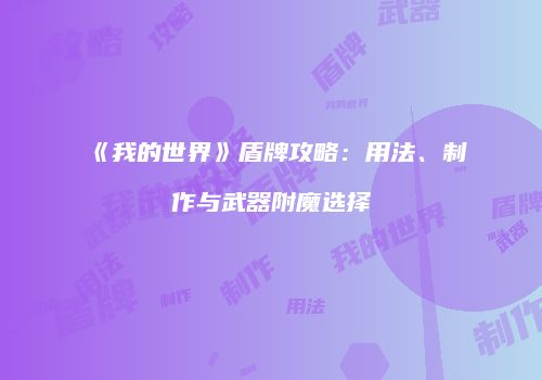 《我的世界》盾牌攻略：用法、制作与武器附魔选择
