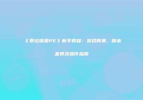 《泰拉瑞亚PE》新手教程：游戏背景、版本差异及操作指南