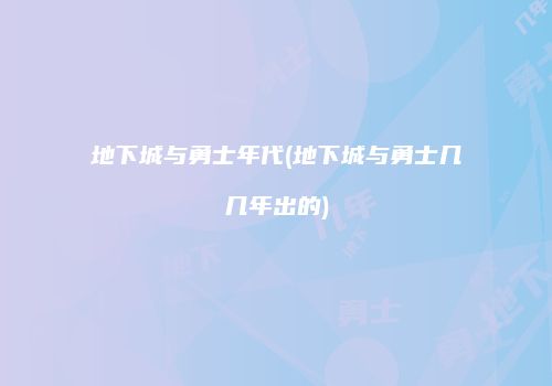 地下城与勇士年代(地下城与勇士几几年出的)