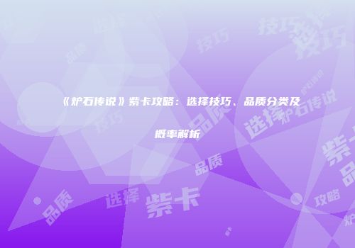 《炉石传说》紫卡攻略：选择技巧、品质分类及概率解析