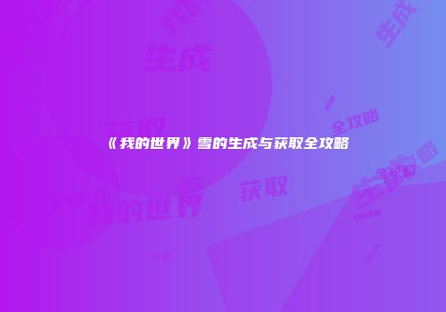 《我的世界》雪的生成与获取全攻略
