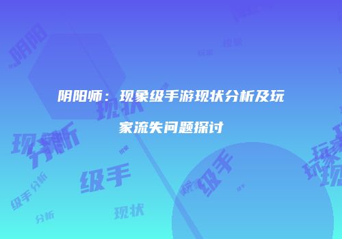 阴阳师：现象级手游现状分析及玩家流失问题探讨