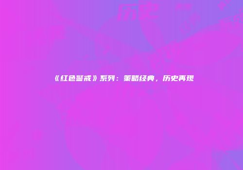 《红色警戒》系列：策略经典，历史再现