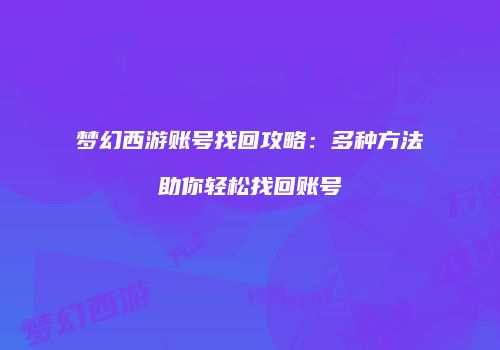 梦幻西游账号找回攻略：多种方法助你轻松找回账号