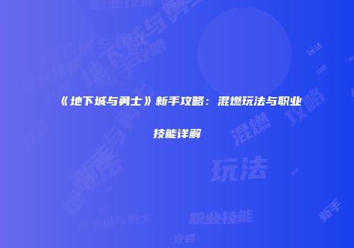 《地下城与勇士》新手攻略：混燃玩法与职业技能详解