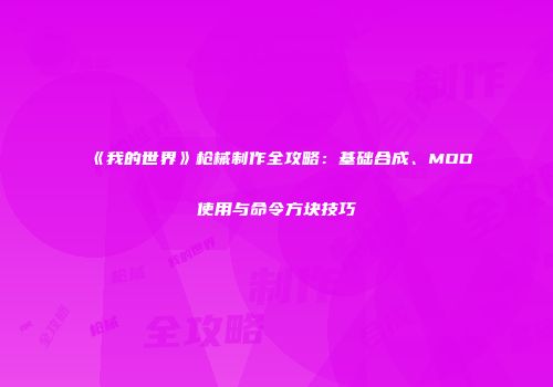《我的世界》枪械制作全攻略：基础合成、MOD使用与命令方块技巧
