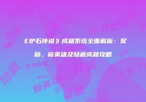 《炉石传说》成就系统全面解析：奖励、新英雄及隐藏成就攻略