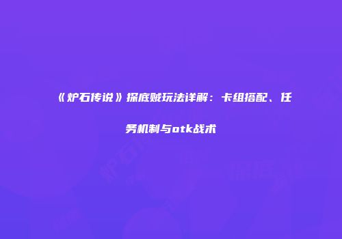 《炉石传说》探底贼玩法详解：卡组搭配、任务机制与otk战术