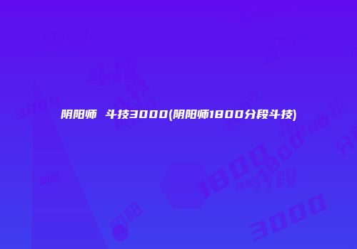 阴阳师 斗技3000(阴阳师1800分段斗技)
