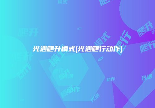 光遇爬升模式(光遇爬行动作)