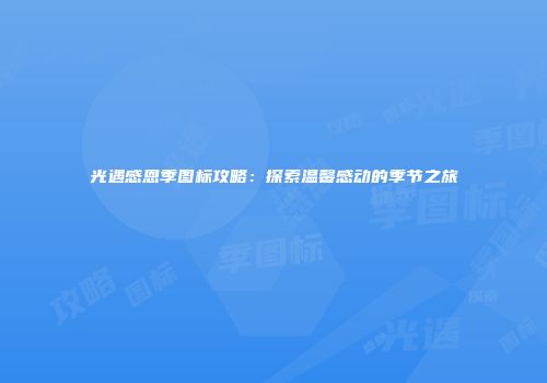 光遇感恩季图标攻略：探索温馨感动的季节之旅