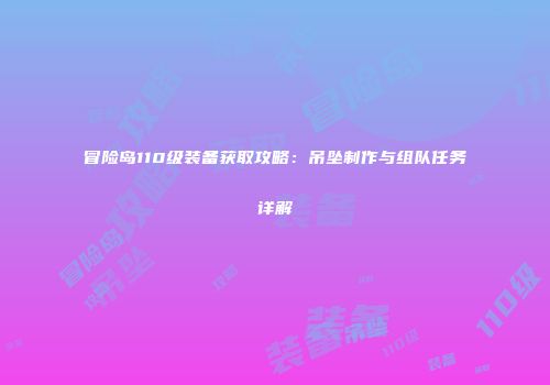 冒险岛110级装备获取攻略：吊坠制作与组队任务详解