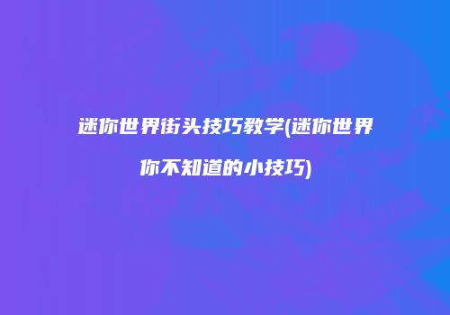 迷你世界街头技巧教学(迷你世界你不知道的小技巧)