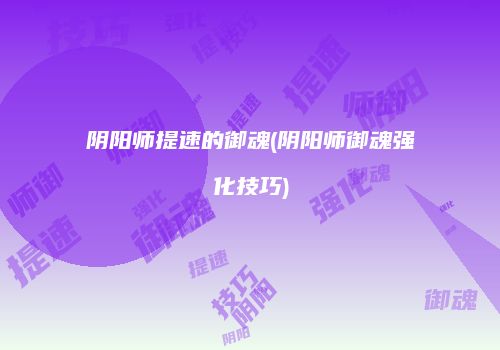 阴阳师提速的御魂(阴阳师御魂强化技巧)