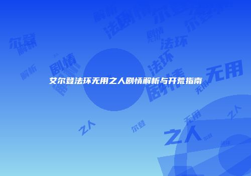 艾尔登法环无用之人剧情解析与开荒指南