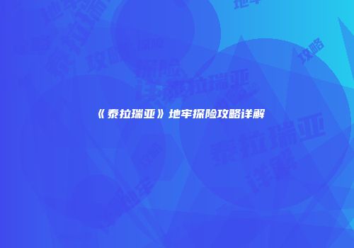 《泰拉瑞亚》地牢探险攻略详解