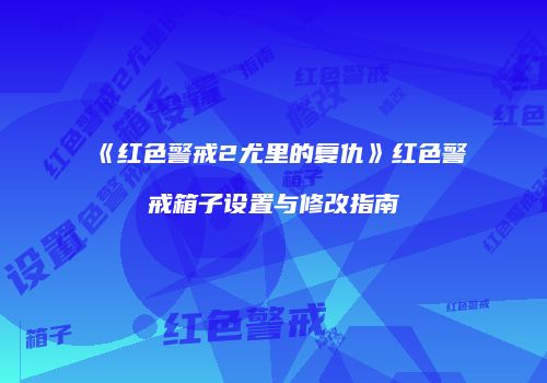《红色警戒2尤里的复仇》红色警戒箱子设置与修改指南
