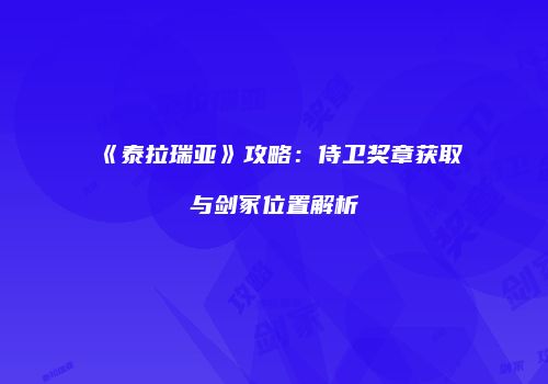 《泰拉瑞亚》攻略：侍卫奖章获取与剑冢位置解析