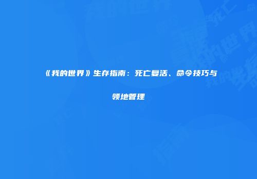 《我的世界》生存指南：死亡复活、命令技巧与领地管理