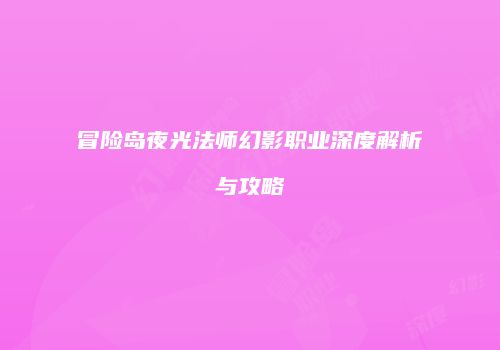冒险岛夜光法师幻影职业深度解析与攻略