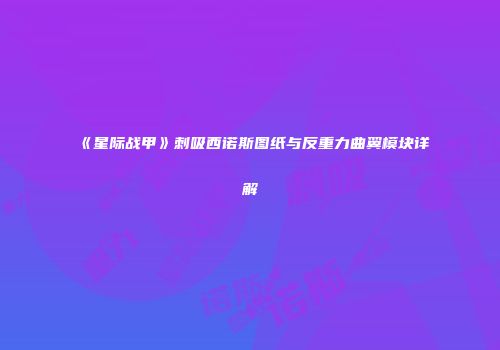 《星际战甲》刺吸西诺斯图纸与反重力曲翼模块详解