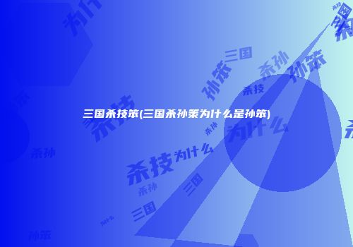 三国杀技笨(三国杀孙策为什么是孙笨)