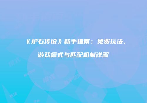 《炉石传说》新手指南：免费玩法、游戏模式与匹配机制详解