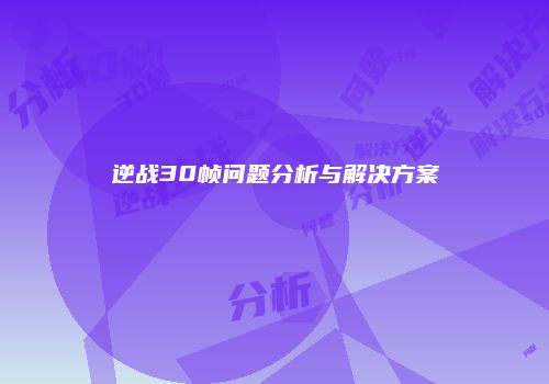 逆战30帧问题分析与解决方案
