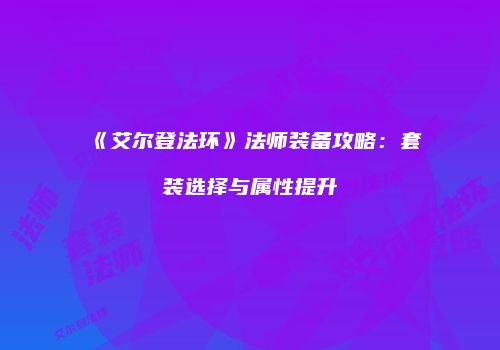 《艾尔登法环》法师装备攻略：套装选择与属性提升