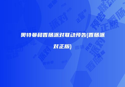 奥特曼和香肠派对联动预告(香肠派对正版)